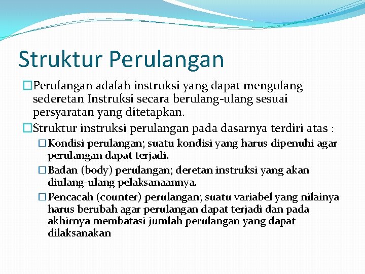 Struktur Perulangan �Perulangan adalah instruksi yang dapat mengulang sederetan Instruksi secara berulang-ulang sesuai persyaratan