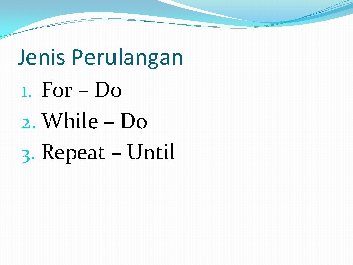 Jenis Perulangan 1. For – Do 2. While – Do 3. Repeat – Until