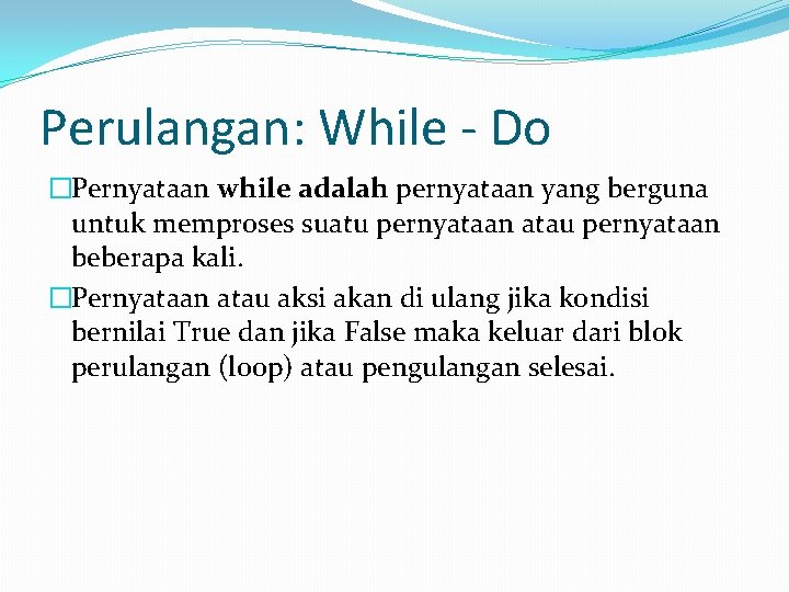 Perulangan: While - Do �Pernyataan while adalah pernyataan yang berguna untuk memproses suatu pernyataan