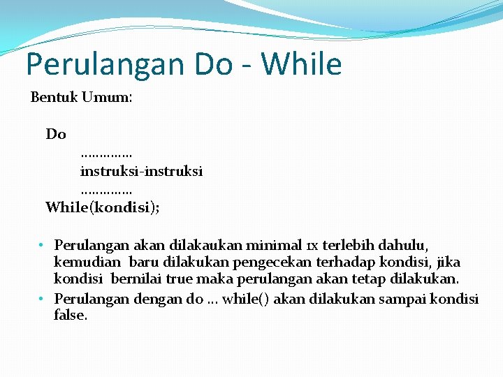 Perulangan Do - While Bentuk Umum: Do …………. . instruksi-instruksi …………. . While(kondisi); •