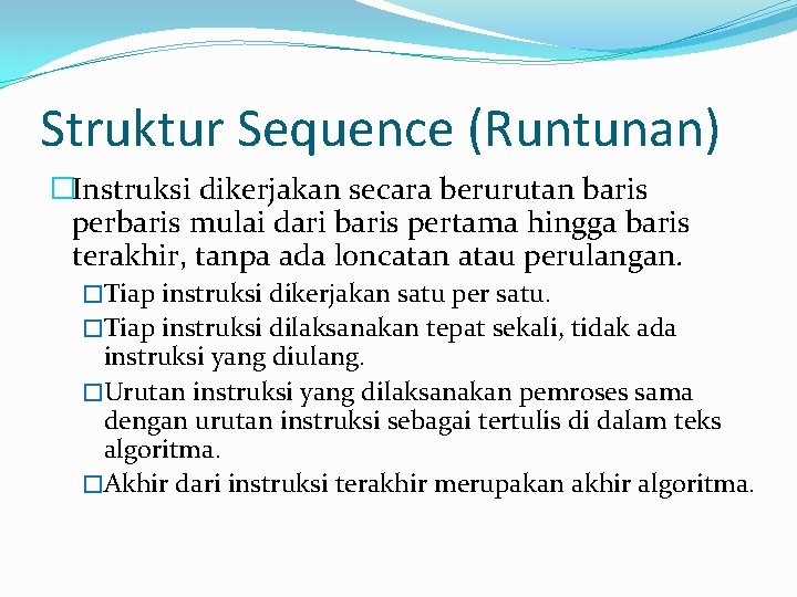 Struktur Sequence (Runtunan) �Instruksi dikerjakan secara berurutan baris perbaris mulai dari baris pertama hingga