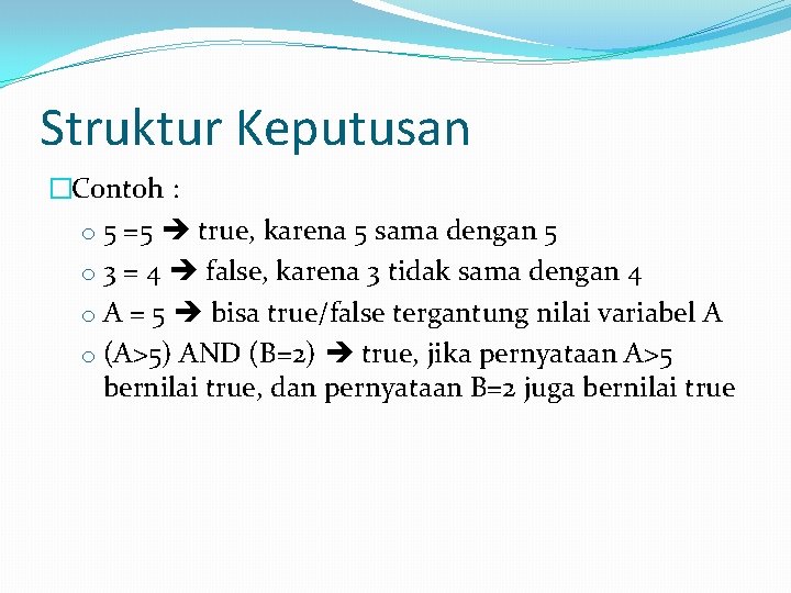 Struktur Keputusan �Contoh : o 5 =5 true, karena 5 sama dengan 5 o