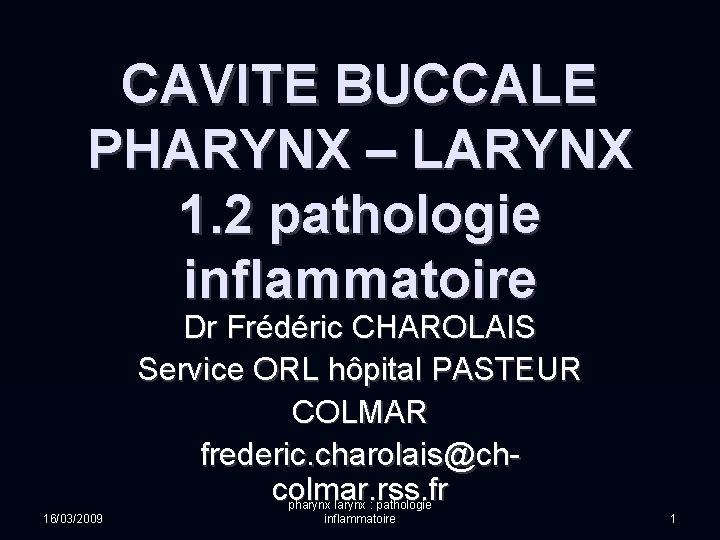 CAVITE BUCCALE PHARYNX – LARYNX 1. 2 pathologie inflammatoire Dr Frédéric CHAROLAIS Service ORL