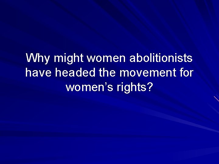 Why might women abolitionists have headed the movement for women’s rights? 