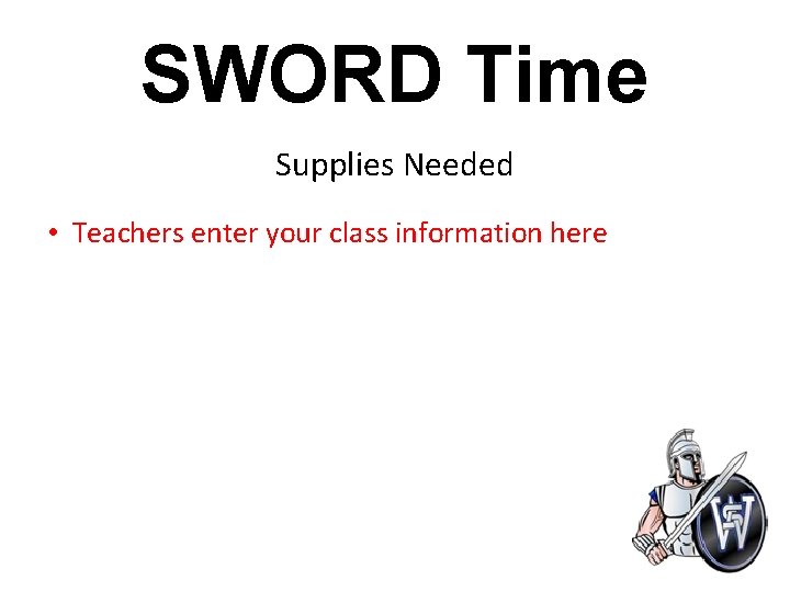 SWORD Time Supplies Needed • Teachers enter your class information here 