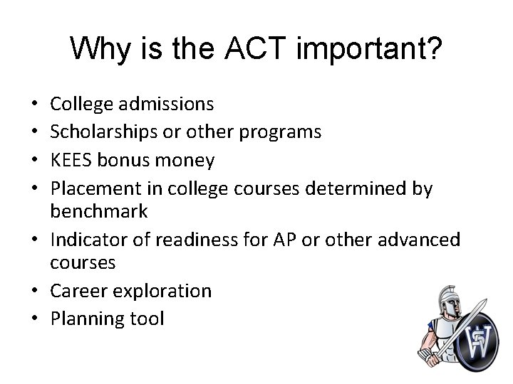 Why is the ACT important? College admissions Scholarships or other programs KEES bonus money