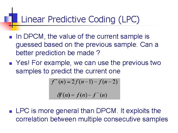 Linear Predictive Coding (LPC) n n n In DPCM, the value of the current