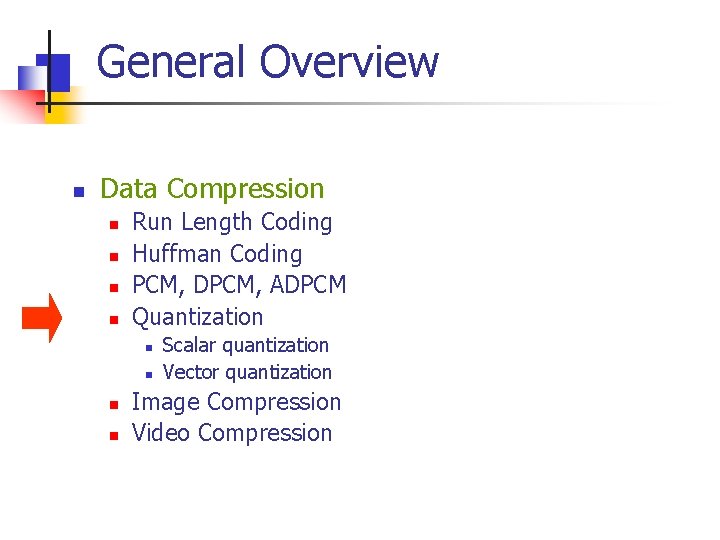 General Overview n Data Compression n n Run Length Coding Huffman Coding PCM, DPCM,