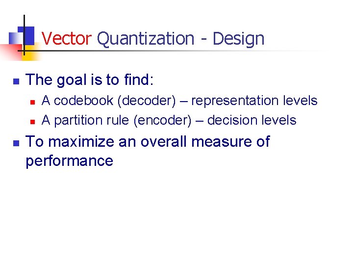 Vector Quantization - Design n The goal is to find: n n n A