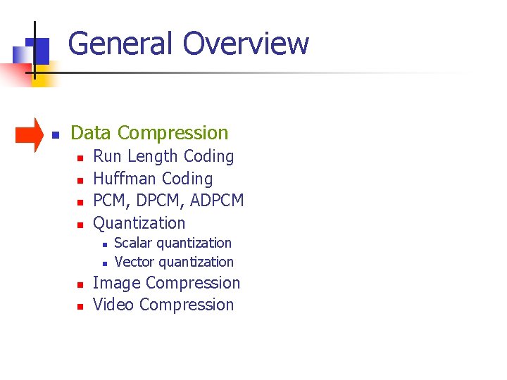 General Overview n Data Compression n n Run Length Coding Huffman Coding PCM, DPCM,