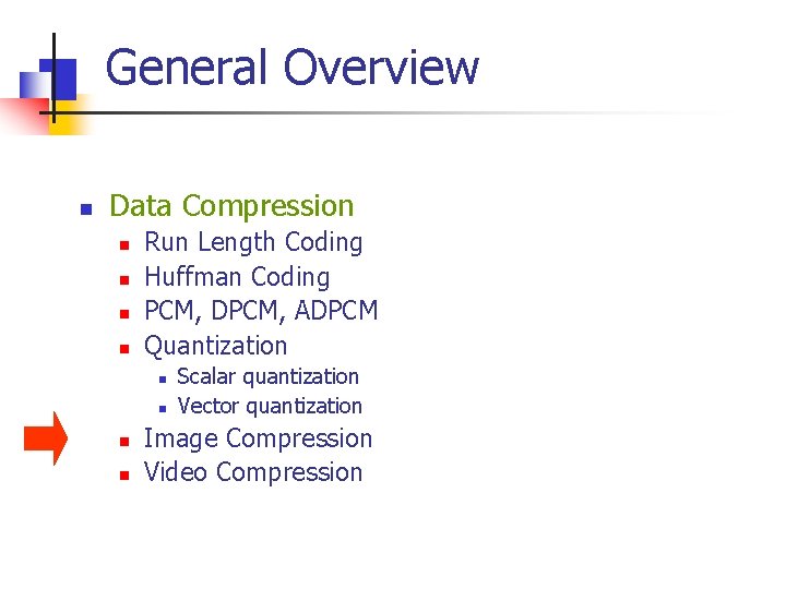 General Overview n Data Compression n n Run Length Coding Huffman Coding PCM, DPCM,