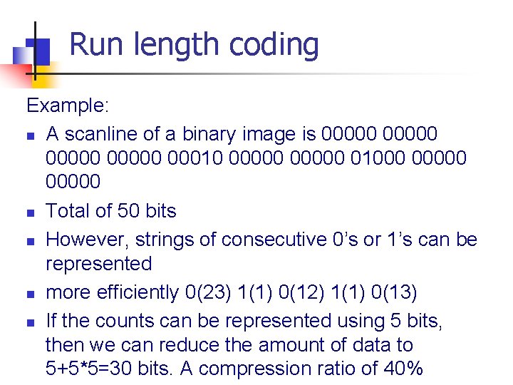 Run length coding Example: n A scanline of a binary image is 00000 00010