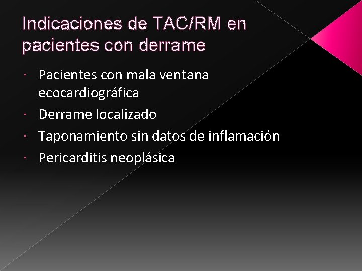 Indicaciones de TAC/RM en pacientes con derrame Pacientes con mala ventana ecocardiográfica Derrame localizado