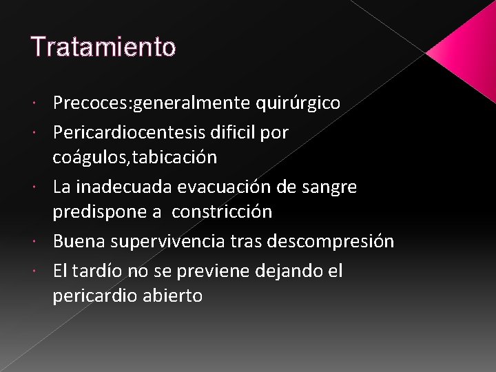 Tratamiento Precoces: generalmente quirúrgico Pericardiocentesis dificil por coágulos, tabicación La inadecuada evacuación de sangre