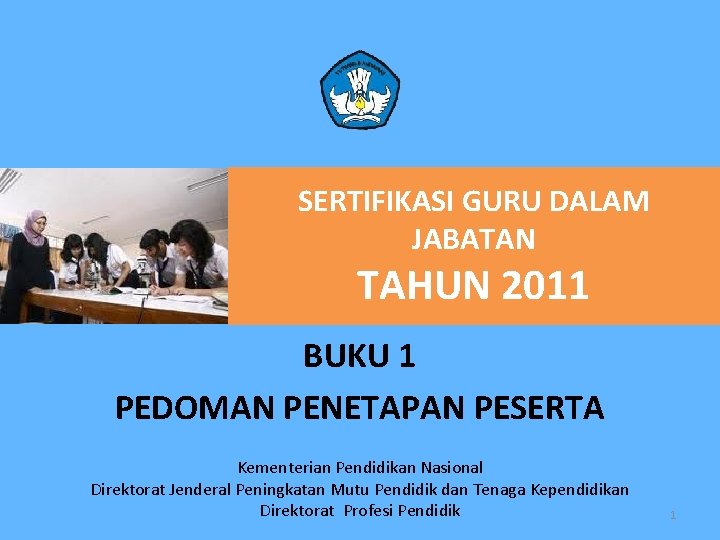 SERTIFIKASI GURU DALAM JABATAN TAHUN 2011 BUKU 1 PEDOMAN PENETAPAN PESERTA Kementerian Pendidikan Nasional