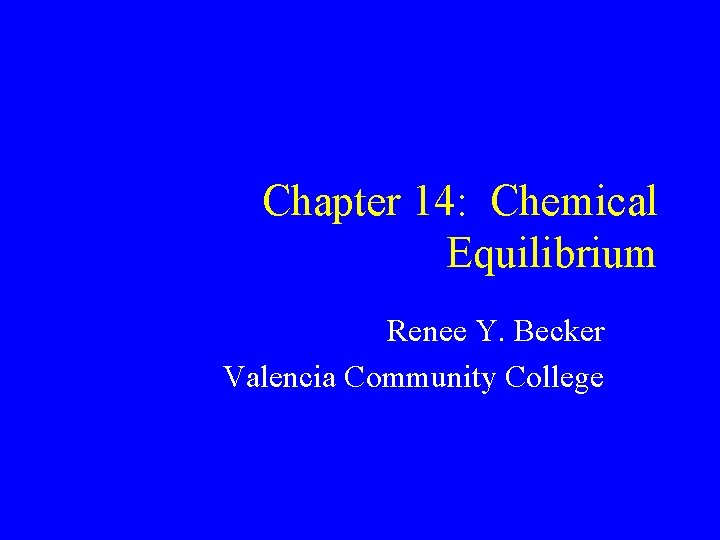 Chapter 14: Chemical Equilibrium Renee Y. Becker Valencia Community College 