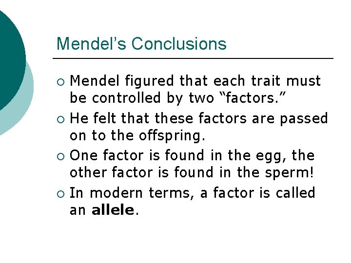 Mendel’s Conclusions Mendel figured that each trait must be controlled by two “factors. ”