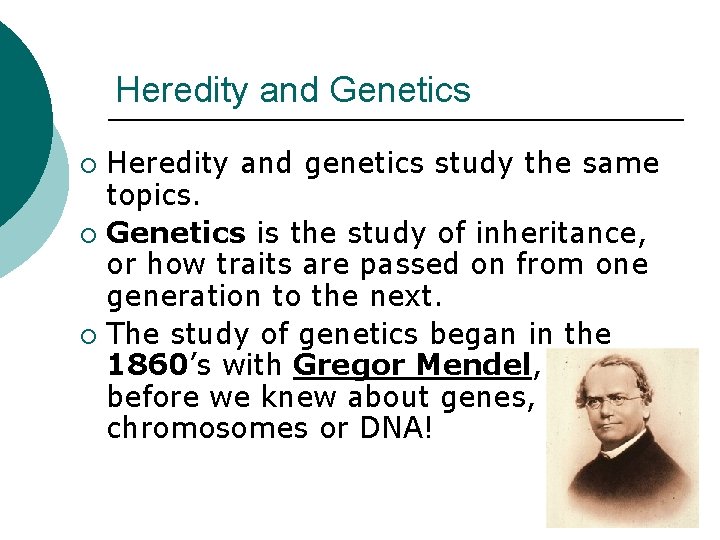 Heredity and Genetics Heredity and genetics study the same topics. ¡ Genetics is the