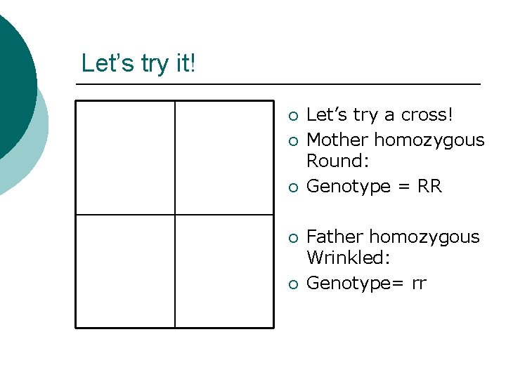 Let’s try it! ¡ ¡ ¡ Let’s try a cross! Mother homozygous Round: Genotype