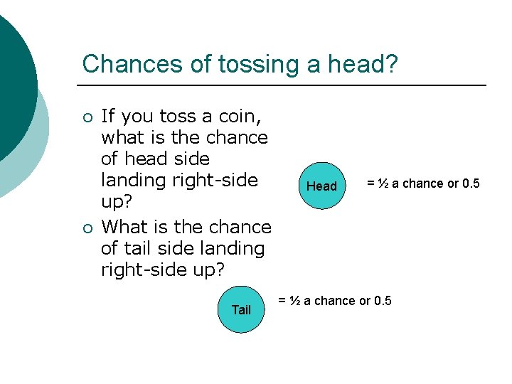 Chances of tossing a head? ¡ ¡ If you toss a coin, what is