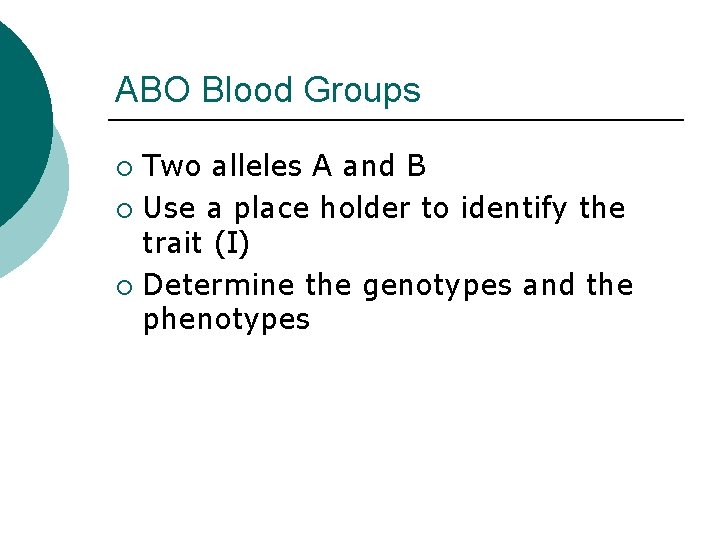 ABO Blood Groups Two alleles A and B ¡ Use a place holder to