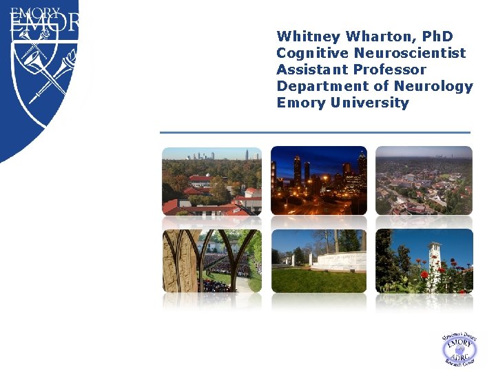 Whitney Wharton, Ph. D Cognitive Neuroscientist Assistant Professor Department of Neurology Emory University Whitney Wharton, Ph. D Cognitive Neuroscientist Assistant Professor Department of Neurology Emory University