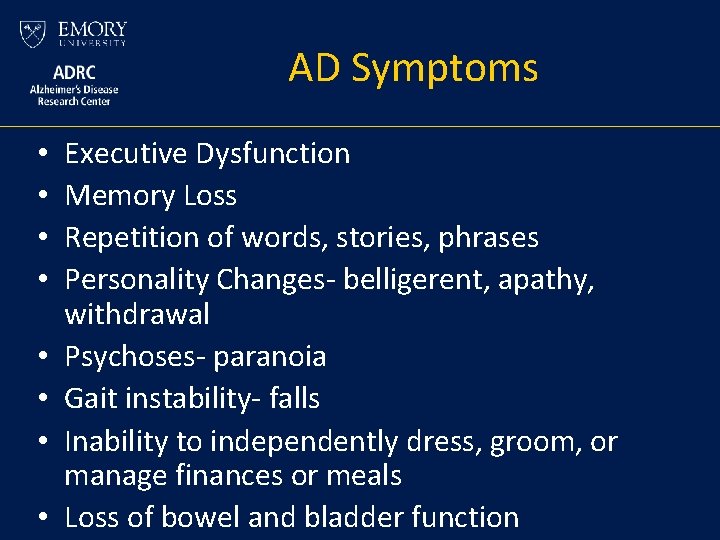 AD Symptoms • • Executive Dysfunction Memory Loss Repetition of words, stories, phrases Personality AD Symptoms • • Executive Dysfunction Memory Loss Repetition of words, stories, phrases Personality