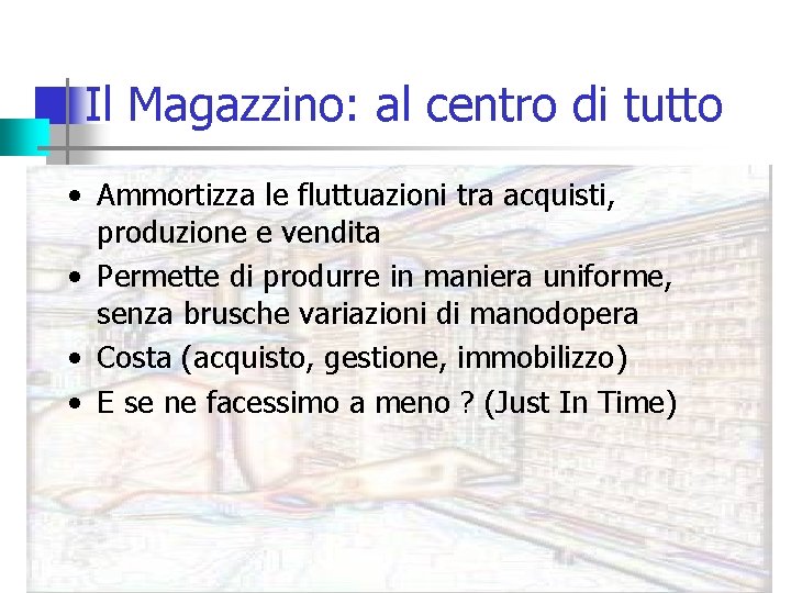 Il Magazzino: al centro di tutto • Ammortizza le fluttuazioni tra acquisti, produzione e