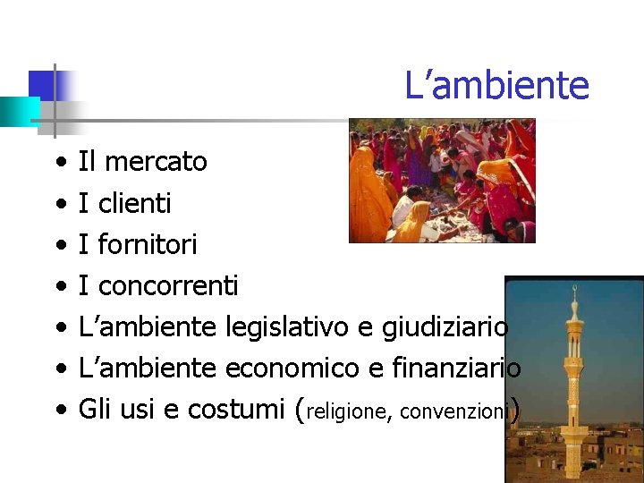 L’ambiente • • Il mercato I clienti I fornitori I concorrenti L’ambiente legislativo e