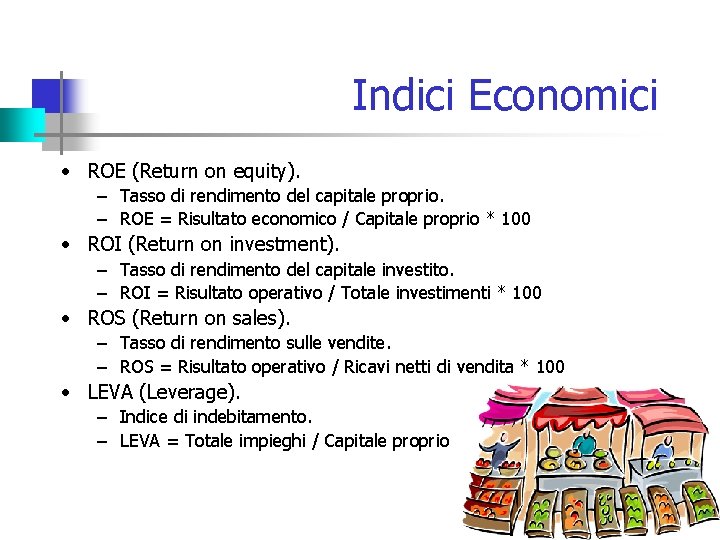 Indici Economici • ROE (Return on equity). – Tasso di rendimento del capitale proprio.