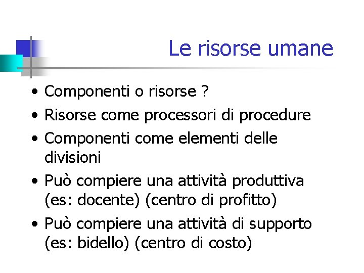 Le risorse umane • Componenti o risorse ? • Risorse come processori di procedure