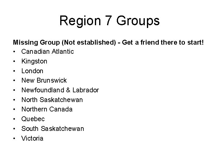 Region 7 Groups Missing Group (Not established) - Get a friend there to start! Region 7 Groups Missing Group (Not established) - Get a friend there to start!