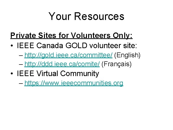 Your Resources Private Sites for Volunteers Only: • IEEE Canada GOLD volunteer site: – Your Resources Private Sites for Volunteers Only: • IEEE Canada GOLD volunteer site: –