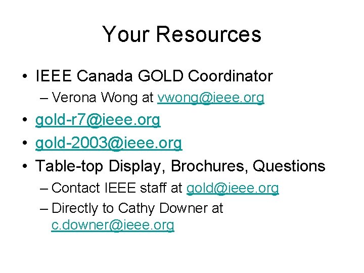Your Resources • IEEE Canada GOLD Coordinator – Verona Wong at vwong@ieee. org • Your Resources • IEEE Canada GOLD Coordinator – Verona Wong at vwong@ieee. org •