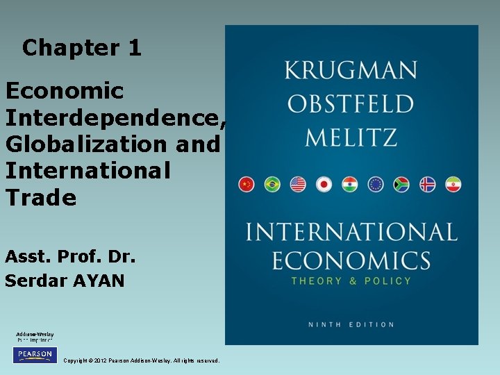 Chapter 1 Economic Interdependence, Globalization and International Trade Asst. Prof. Dr. Serdar AYAN Copyright