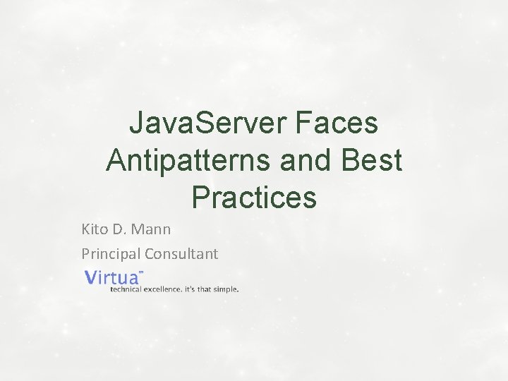 Java. Server Faces Antipatterns and Best Practices Kito D. Mann Principal Consultant 