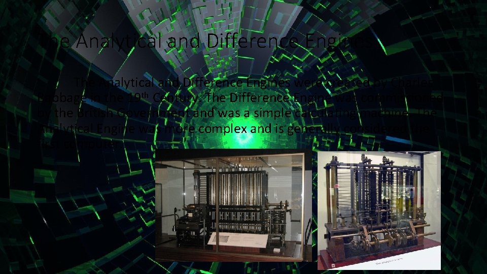 The Analytical and Difference Engines were created by Charles Babbage in the 19 th