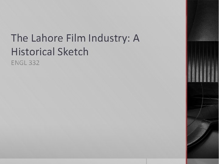 The Lahore Film Industry: A Historical Sketch ENGL 332 The Lahore Film Industry: A Historical Sketch ENGL 332