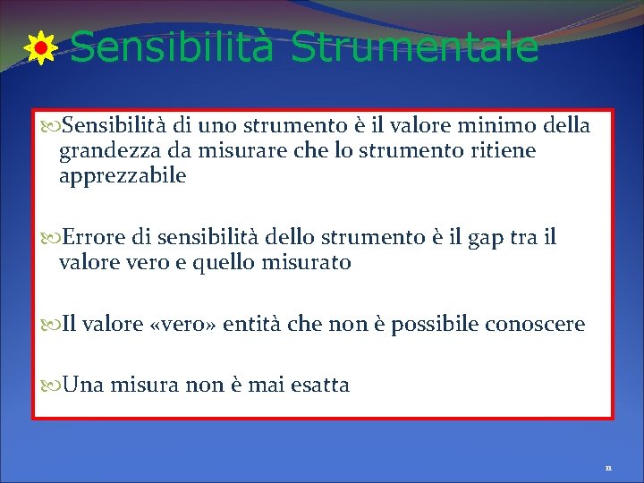 Sensibilità Strumentale Sensibilità di uno strumento è il valore minimo della grandezza da misurare Sensibilità Strumentale Sensibilità di uno strumento è il valore minimo della grandezza da misurare