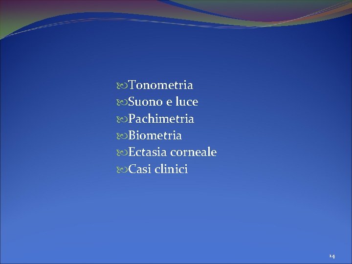 Tonometria Suono e luce Pachimetria Biometria Ectasia corneale Casi clinici 14 Tonometria Suono e luce Pachimetria Biometria Ectasia corneale Casi clinici 14