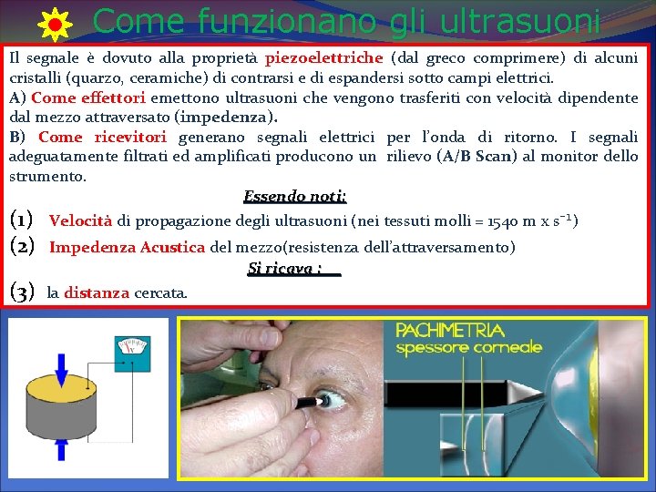 Come funzionano gli ultrasuoni Il segnale è dovuto alla proprietà piezoelettriche (dal greco comprimere) Come funzionano gli ultrasuoni Il segnale è dovuto alla proprietà piezoelettriche (dal greco comprimere)