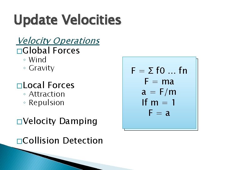 Update Velocities Velocity Operations � Global Forces ◦ Wind ◦ Gravity � Local Forces