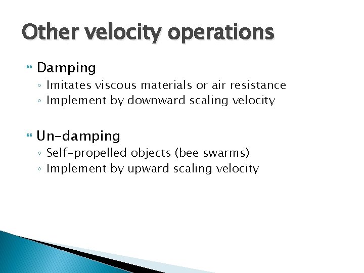 Other velocity operations Damping ◦ Imitates viscous materials or air resistance ◦ Implement by