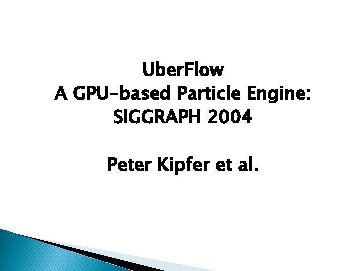 Uber. Flow A GPU-based Particle Engine: SIGGRAPH 2004 Peter Kipfer et al. 