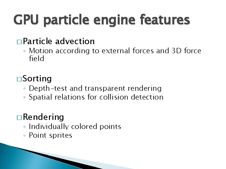 GPU particle engine features � Particle advection ◦ Motion according to external forces and