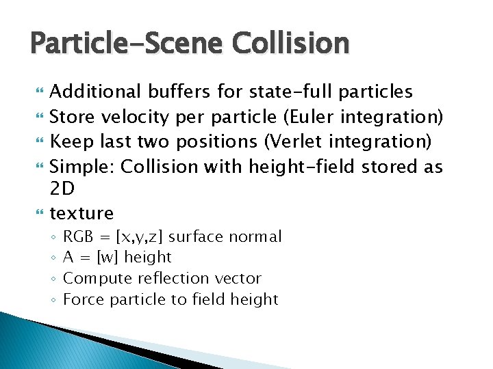 Particle-Scene Collision Additional buffers for state-full particles Store velocity per particle (Euler integration) Keep