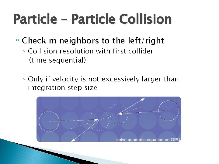 Particle – Particle Collision Check m neighbors to the left/right ◦ Collision resolution with