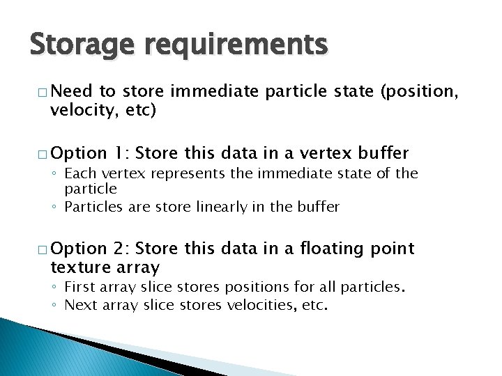 Storage requirements � Need to store immediate particle state (position, velocity, etc) � Option