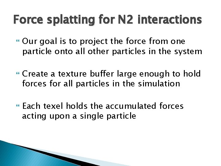 Force splatting for N 2 interactions Our goal is to project the force from