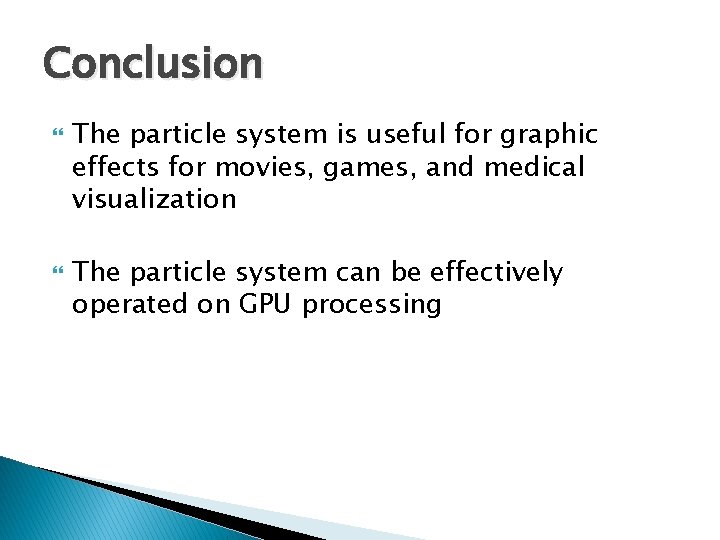 Conclusion The particle system is useful for graphic effects for movies, games, and medical